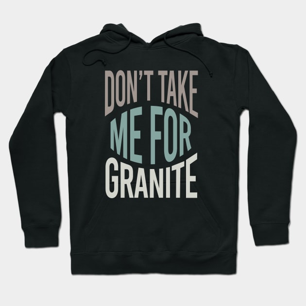 Geology Pun Don't Take Me For Granite Hoodie by whyitsme